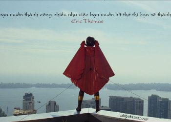 35 CÂU NÓI TRUYỀN CẢM HỨNG GIÚP BẠN CHINH PHỤC MỌI ĐỈNH CAO