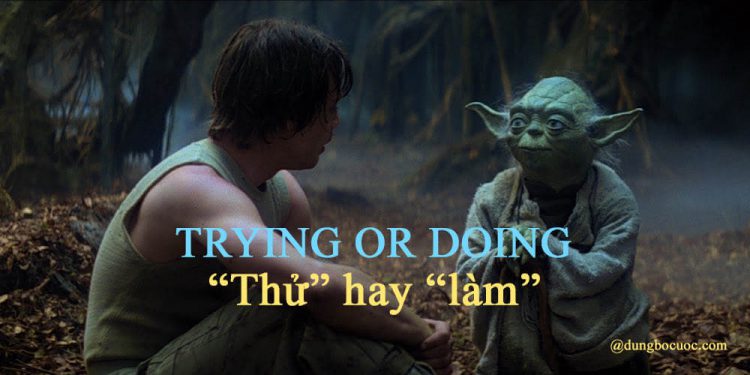 SỰ KHÁC BIỆT GIỮA “THỬ” VÀ “LÀM”
